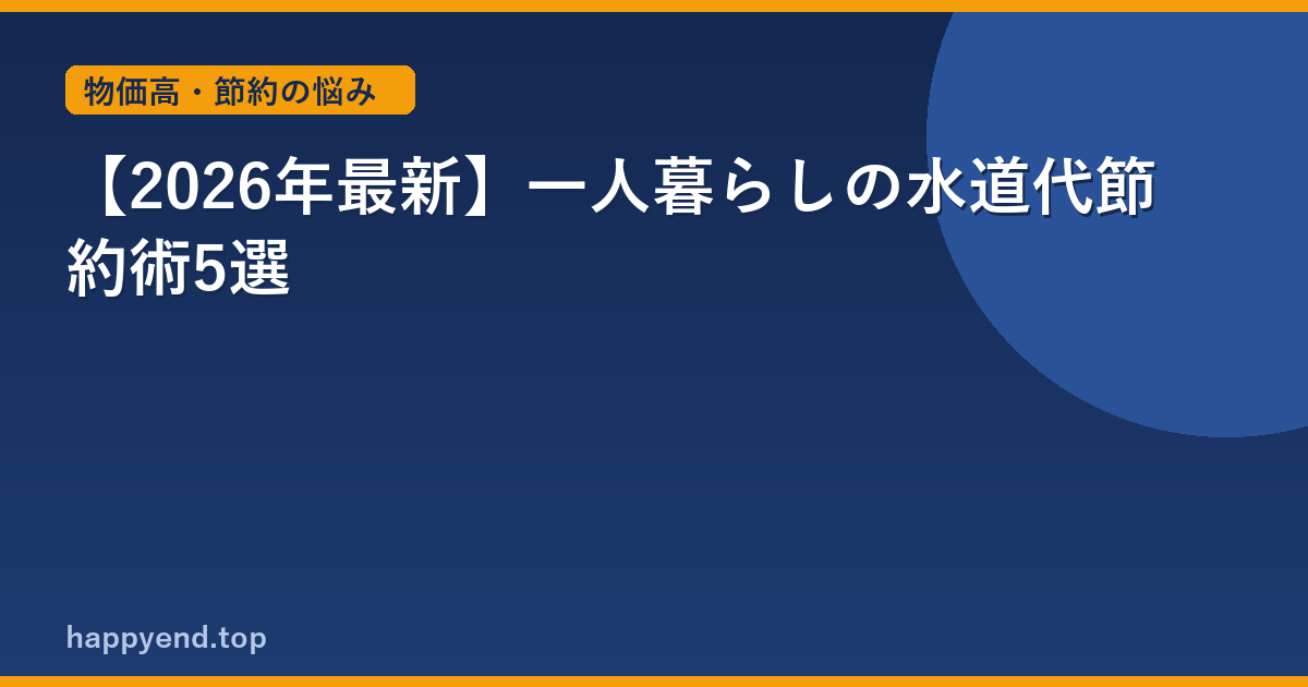 【2026年最新】一人暮らしの水道代節約術5選