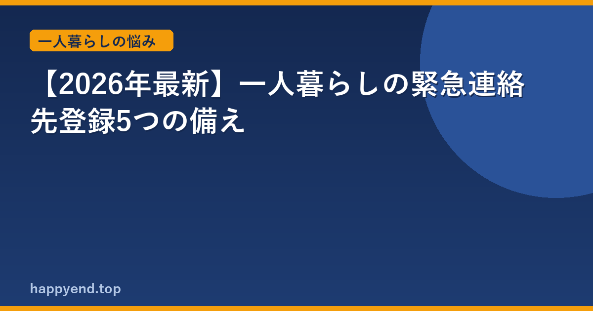 【2026年最新】一人暮らしの緊急連絡先登録5つの備え
